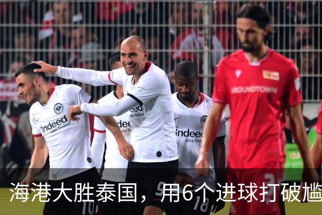 海港大胜泰国，用6个进球打破尴尬历史